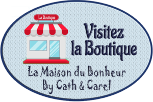 Visitez la Boutique - La Maison du Bonheur By Cath et Carel